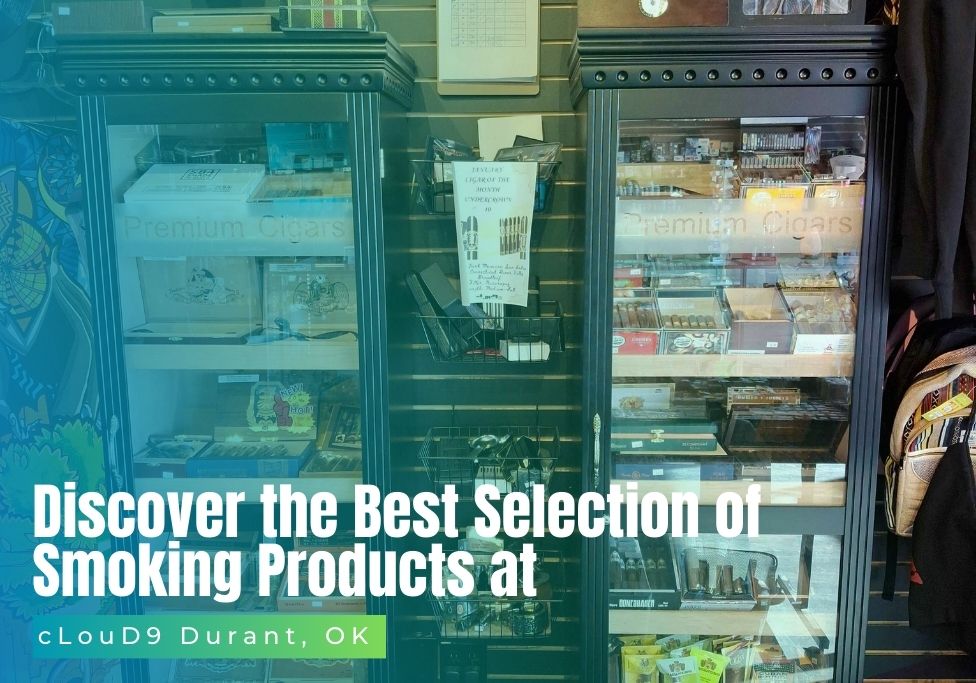 Discover the Best Selection of Smoking Products at cLouD9 Durant, OK